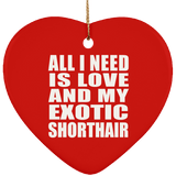 All I Need Is Love And My Exotic Shorthair - Heart Ornament