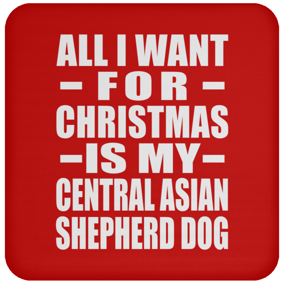 All I Want For Christmas Is My Central Asian Shepherd Dog - Coaster