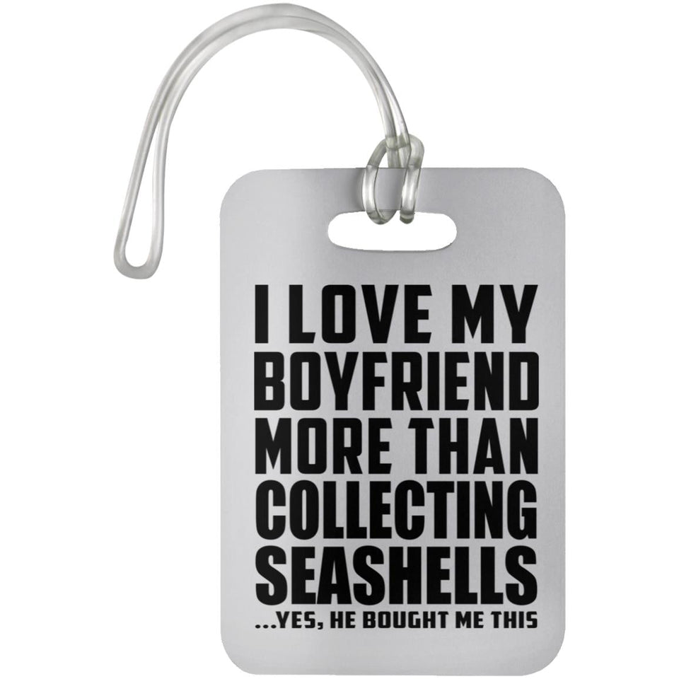 I Love My Boyfriend More Than Collecting Seashells - Luggage Bag Tag