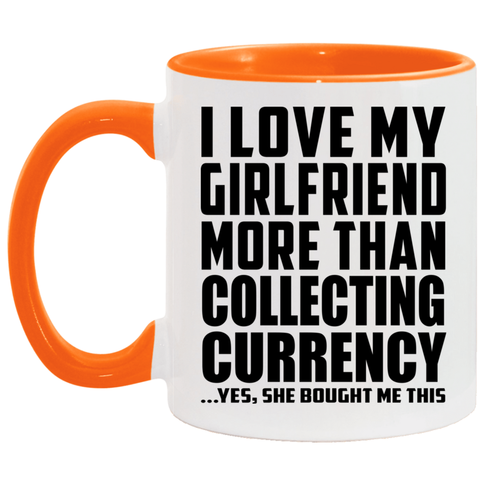 I Love My Girlfriend More Than Collecting Currency - 11oz Accent Mug Orange