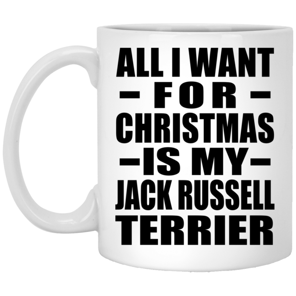 All I Want For Christmas Is My Jack Russell Terrier - 11 Oz Coffee Mug