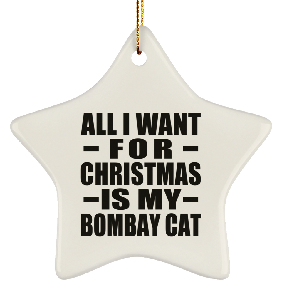 All I Want For Christmas Is My Bombay Cat - Star Ornament