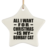 All I Want For Christmas Is My Bombay Cat - Star Ornament