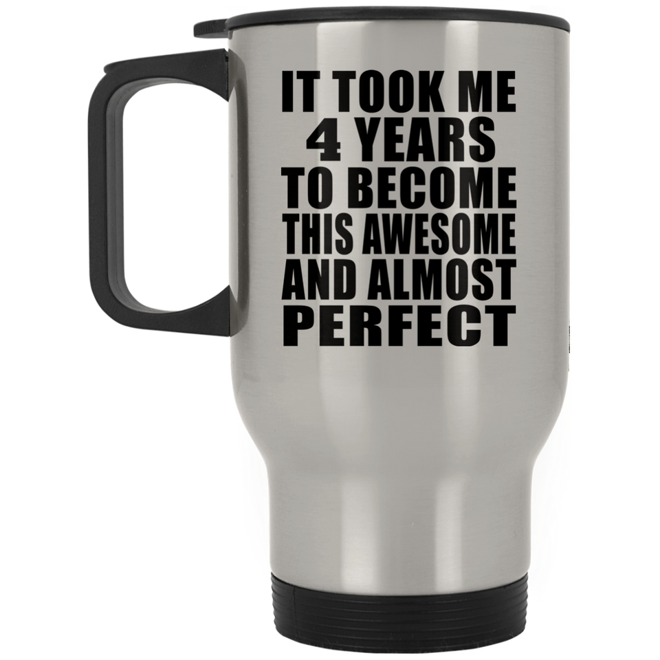 4th Birthday Took 4 Years To Become Awesome & Perfect - Silver Travel Mug