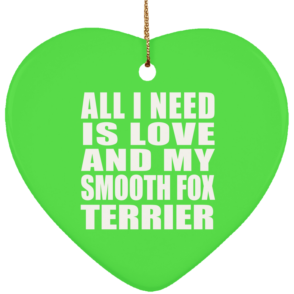 All I Need Is Love And My Smooth Fox Terrier - Heart Ornament