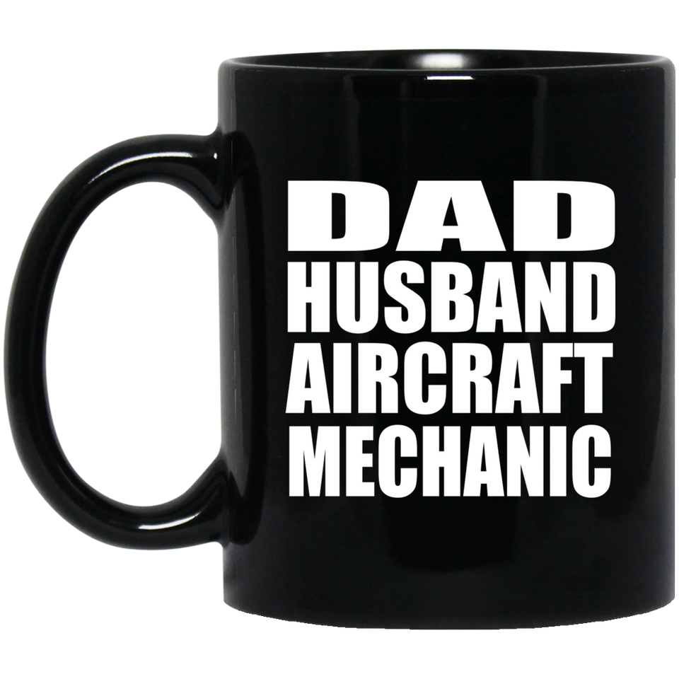 Dad Husband Aircraft Mechanic - 11oz Coffee Mug Black