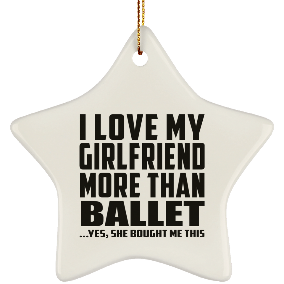 I Love My Girlfriend More Than Ballet - Star Ornament
