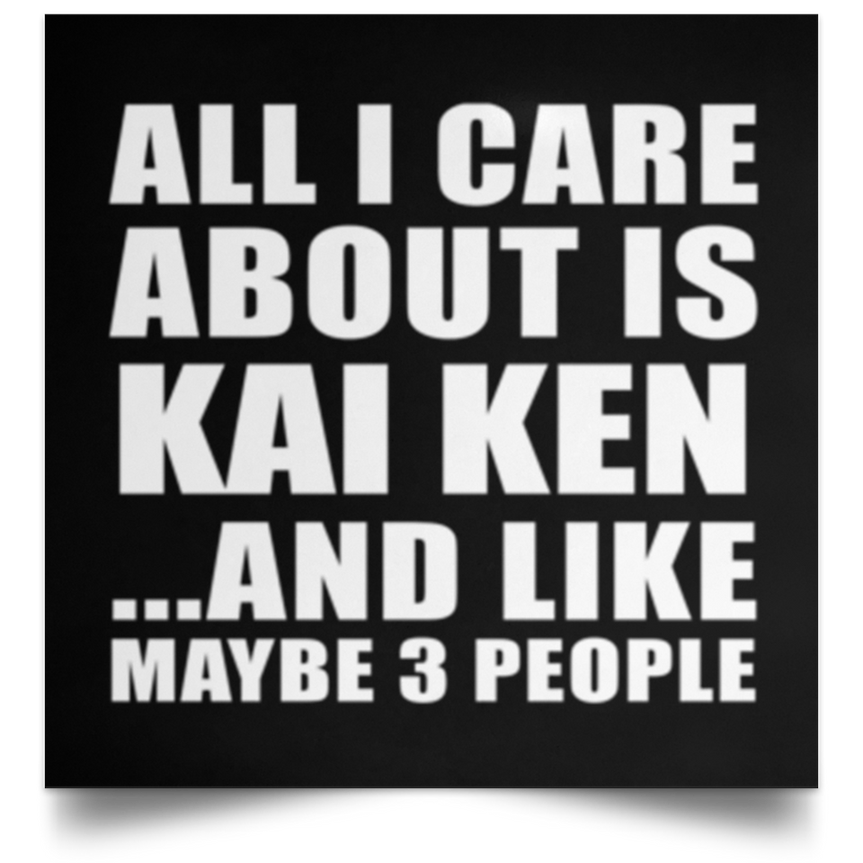 All I Care About Is Kai Ken - Poster Square
