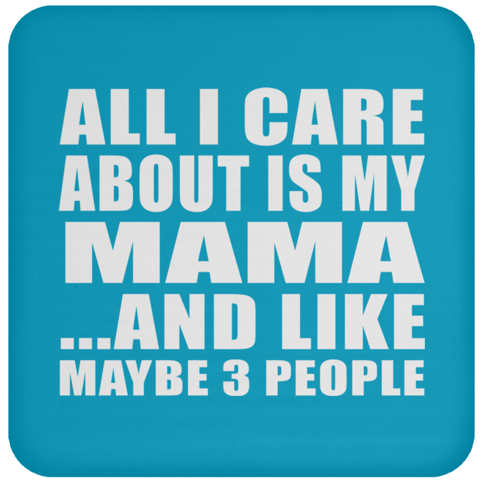 All I Care About Is My Mama - Drink Coaster