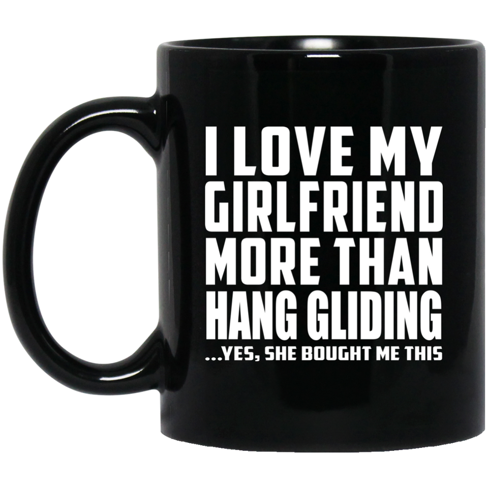 I Love My Girlfriend More Than Hang Gliding - 11 Oz Coffee Mug Black