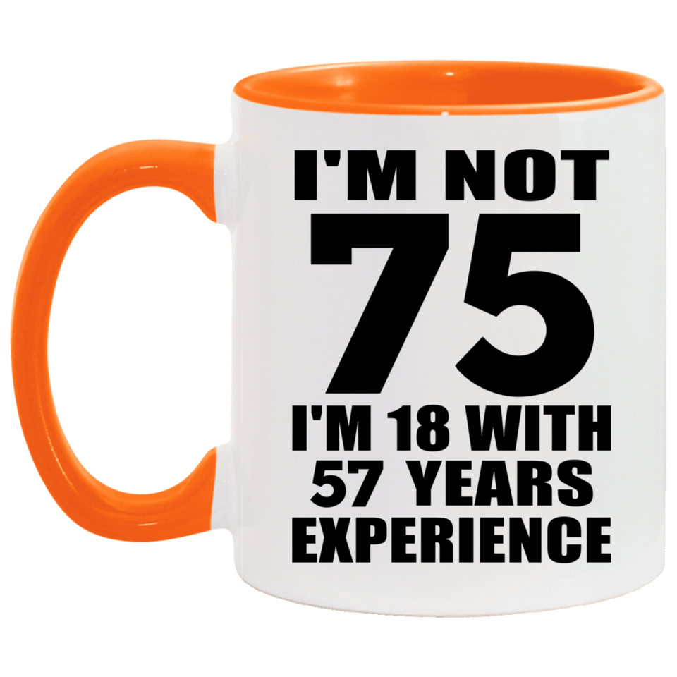 75th Birthday I'm Not 75 I'm 18 With 57 Years Experience - 11oz Accent Mug Orange