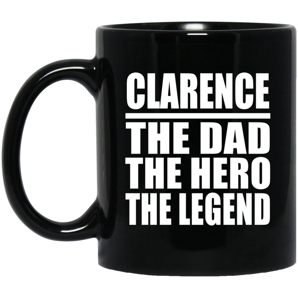 Clarence The Dad The Hero The Legend - 11 Oz Coffee Mug Black