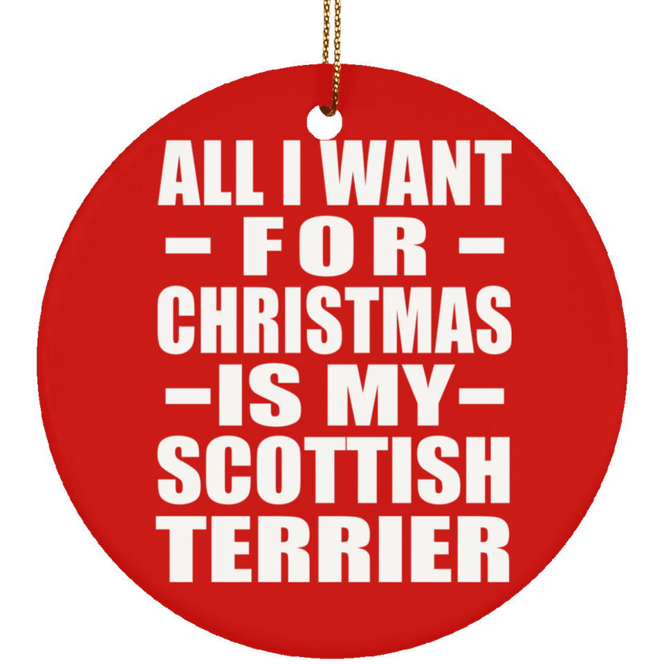 All I Want For Christmas Is My Scottish Terrier - Circle Ornament