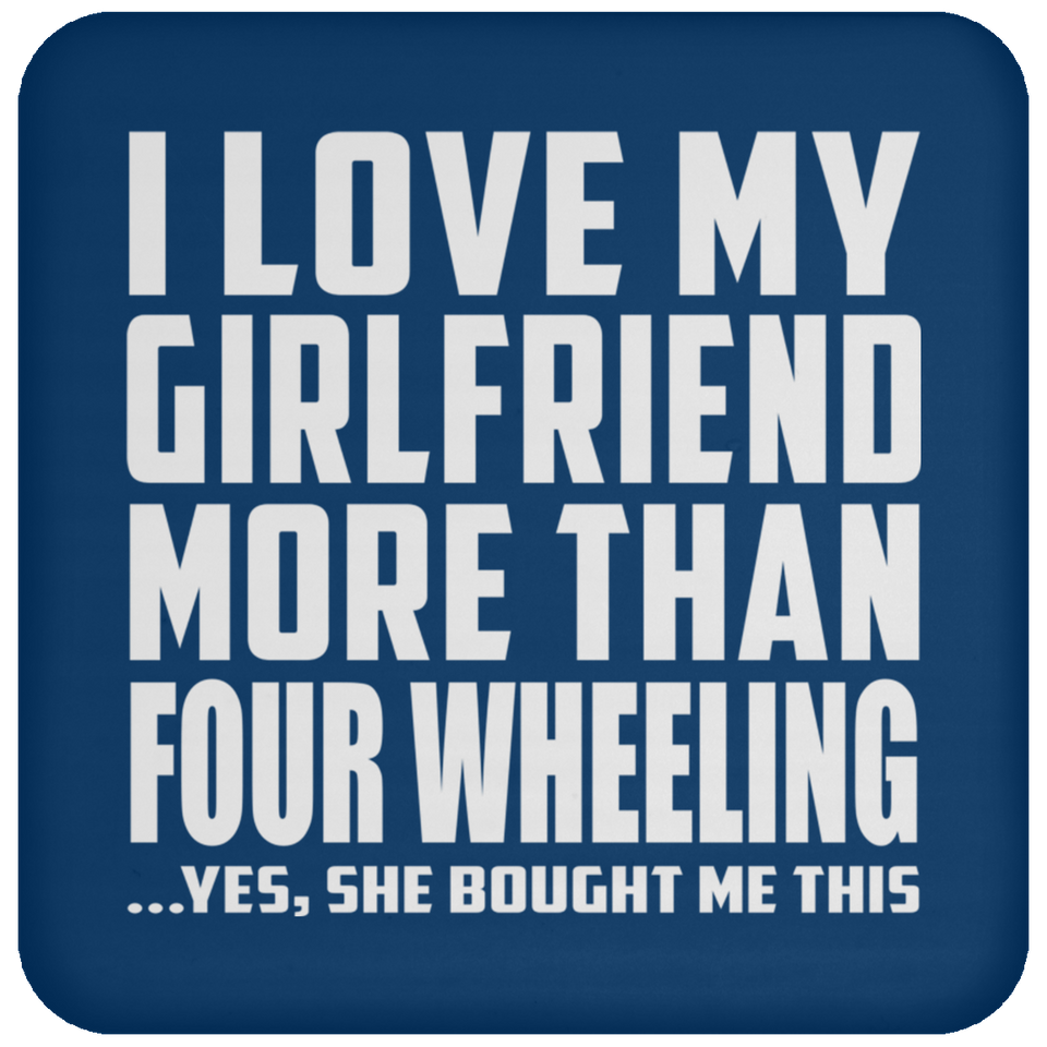 I Love My Girlfriend More Than Four Wheeling - Drink Coaster