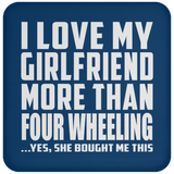 I Love My Girlfriend More Than Four Wheeling - Drink Coaster