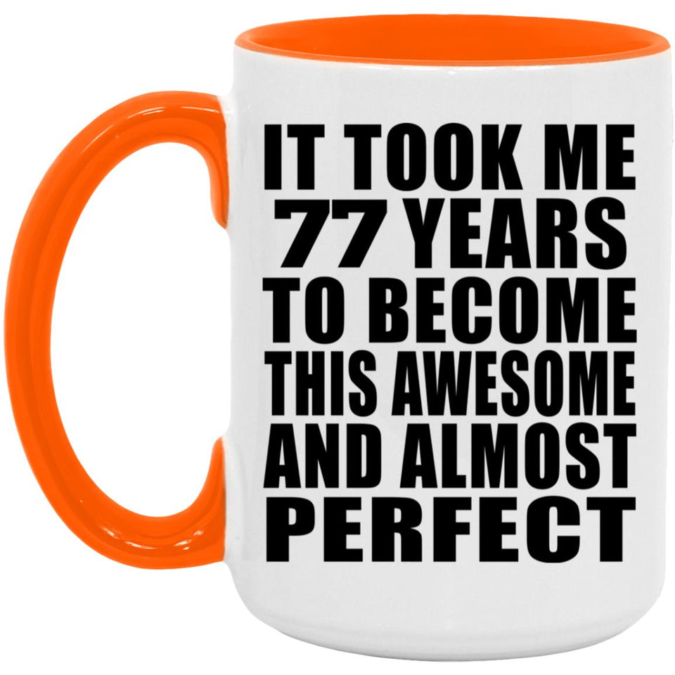 77th Birthday Took 77 Years To Become Awesome & Perfect - 15oz Accent Mug Orange