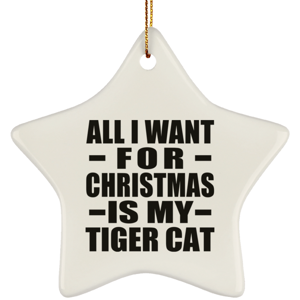 All I Want For Christmas Is My Tiger Cat - Star Ornament