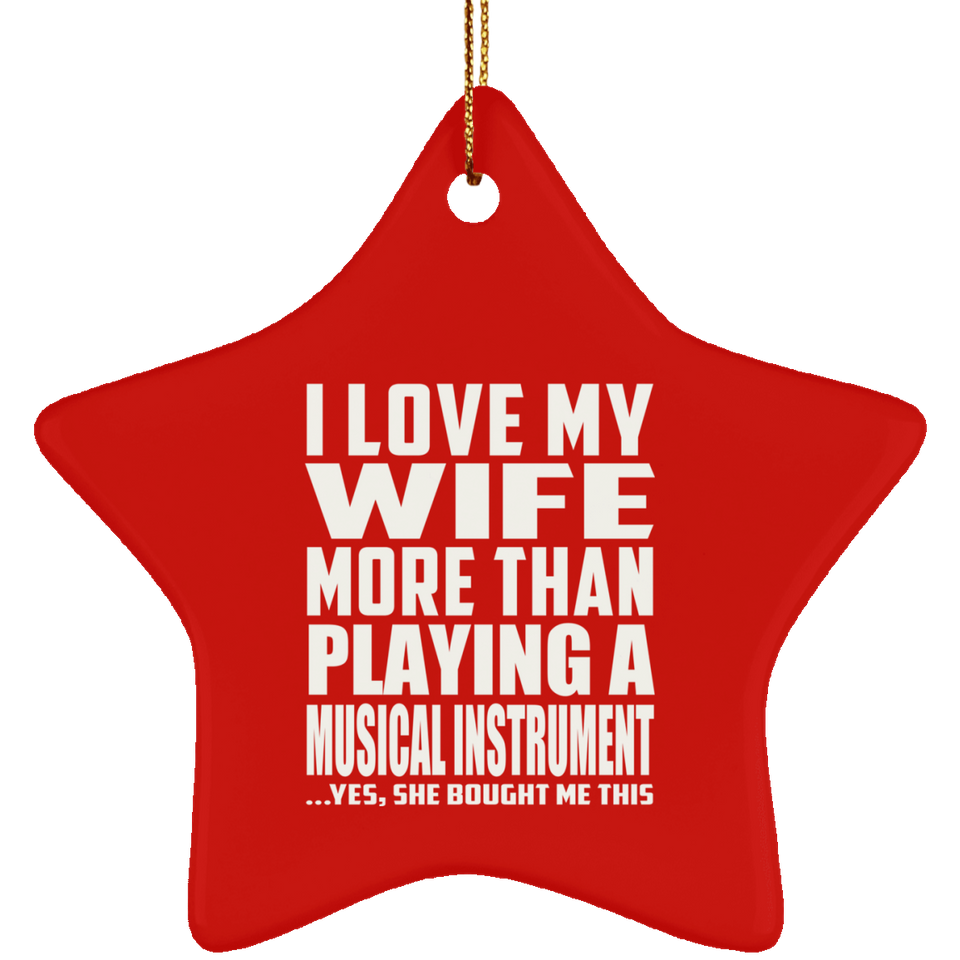I Love My Wife More Than Playing A Musical Instrument - Star Ornament