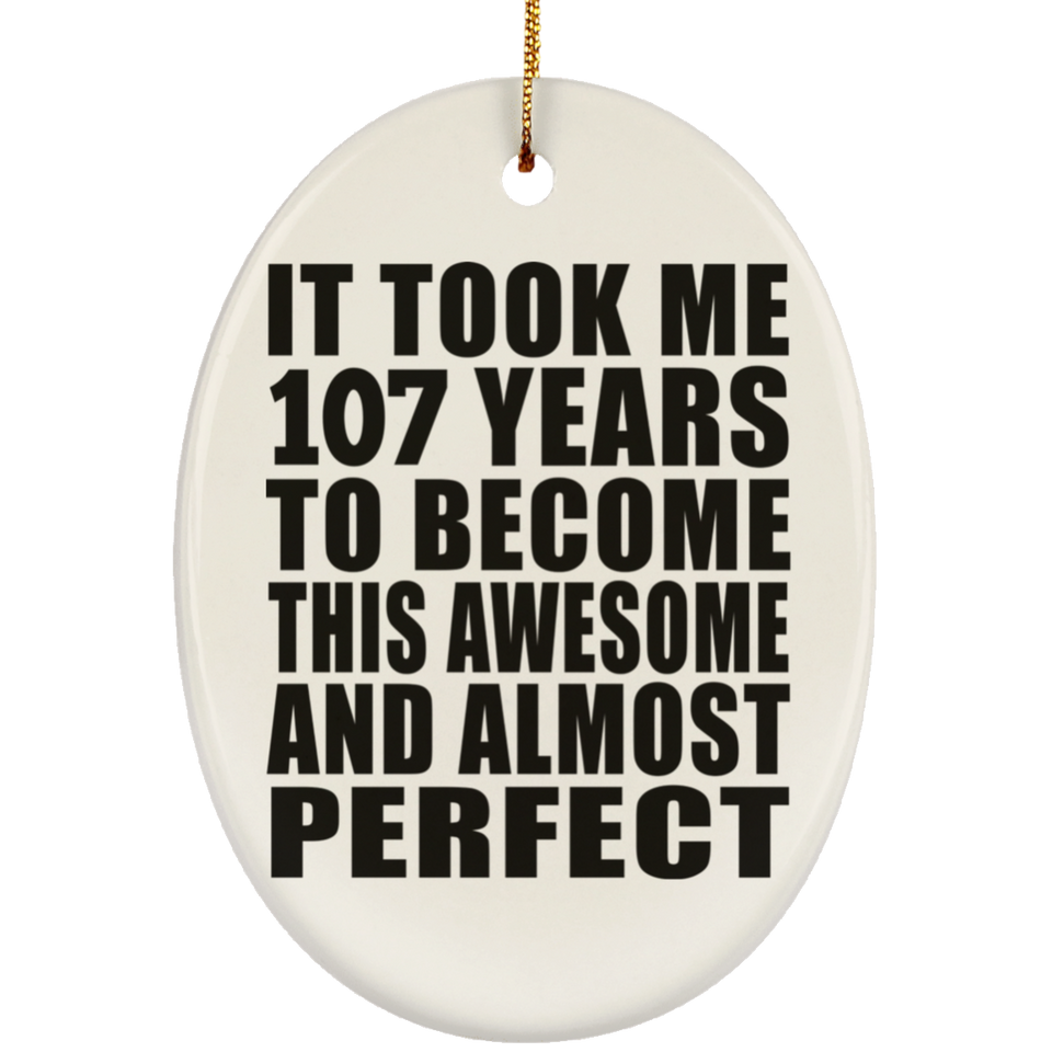 107th Birthday Took 107 Years To Become Awesome & Perfect - Oval Ornament