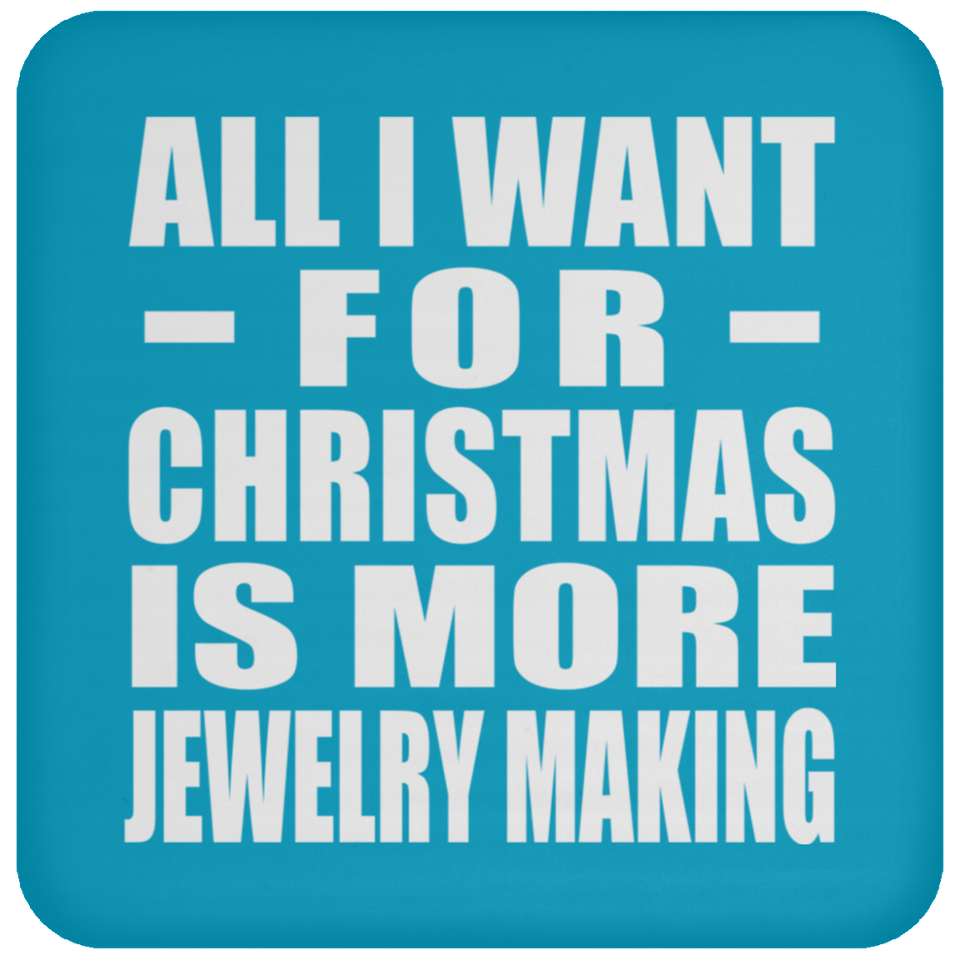 All I Want For Christmas Is More Jewelry Making - Coaster