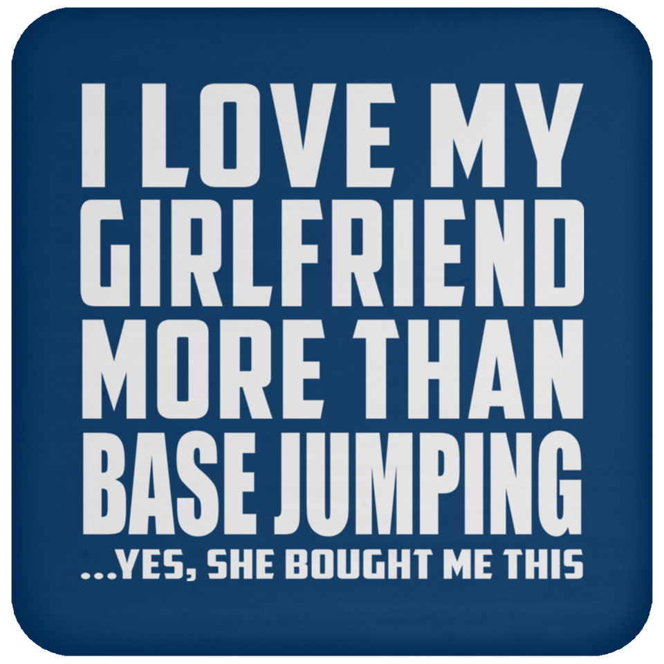 I Love My Girlfriend More Than Base Jumping - Drink Coaster