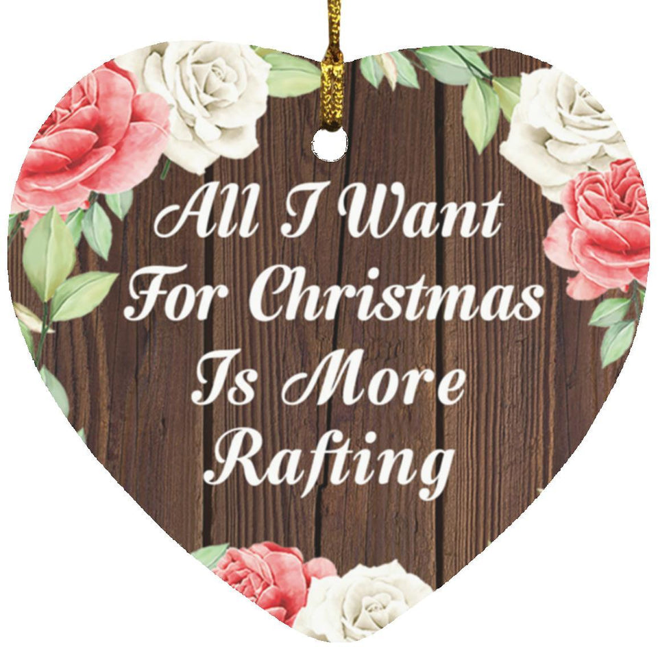 All I Want For Christmas Is More Rafting - Heart Ornament A