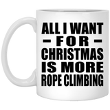 All I Want For Christmas Is More Rope Climbing - 11 Oz Coffee Mug