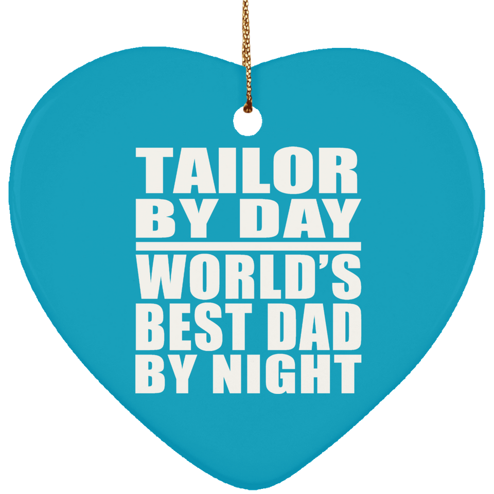 Tailor By Day World's Best Dad By Night - Heart Ornament