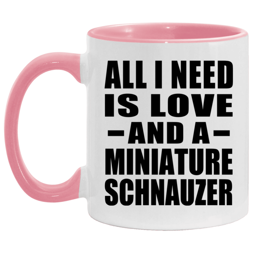 All I Need Is Love And A Miniature Schnauzer - 11oz Accent Mug Pink