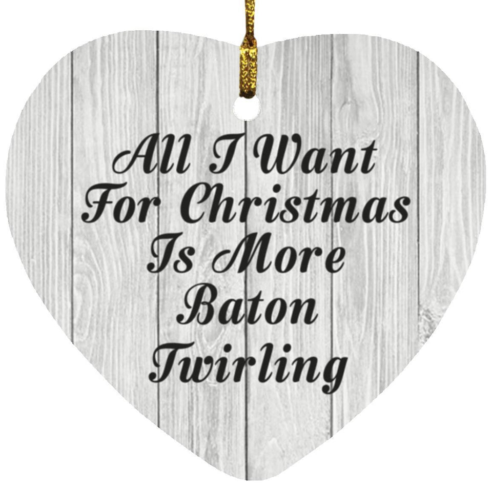 All I Want For Christmas Is More Baton Twirling - Heart Ornament F