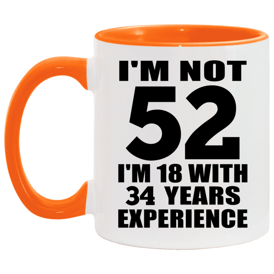52nd Birthday I'm Not 52 I'm 18 With 34 Years Experience - 11oz Accent Mug Orange