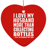 I Love My Husband More Than Collecting Bottles - Heart Ornament