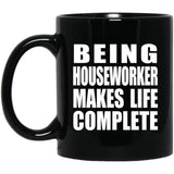 Being Houseworker Makes Life Complete - 11oz Coffee Mug Black