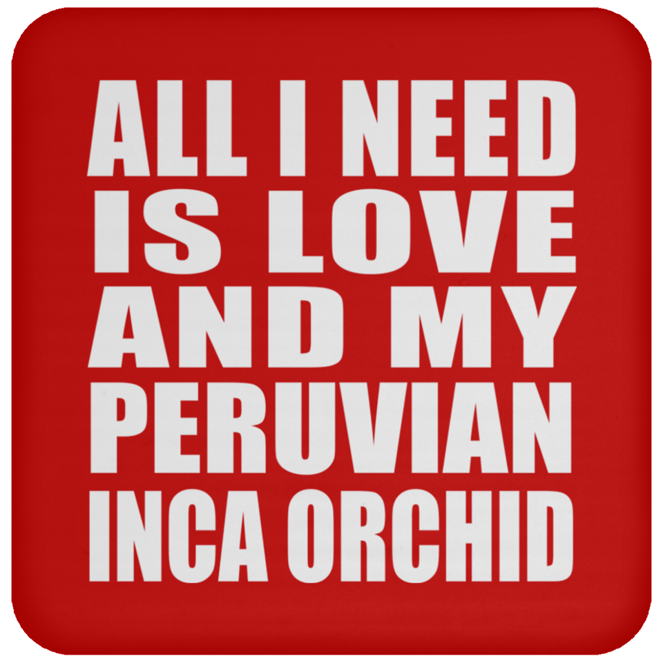 All I Need Is Love And My Peruvian Inca Orchid - Drink Coaster
