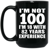 100th Birthday I'm Not 100 I'm 18 With 82 Years Experience - 15oz Coffee Mug Black