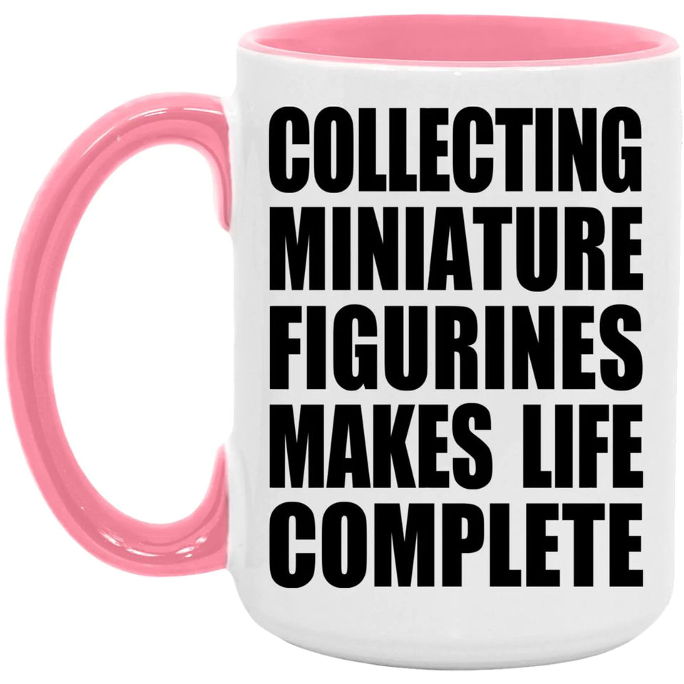 Collecting Miniature Figurines Makes Life Complete - 15oz Accent Mug Pink