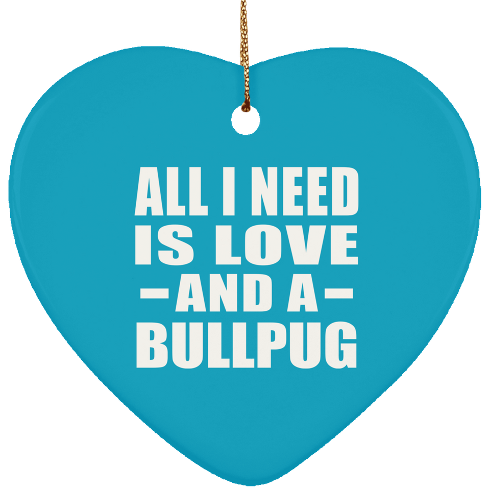 All I Need Is Love And A Bullpug - Heart Ornament