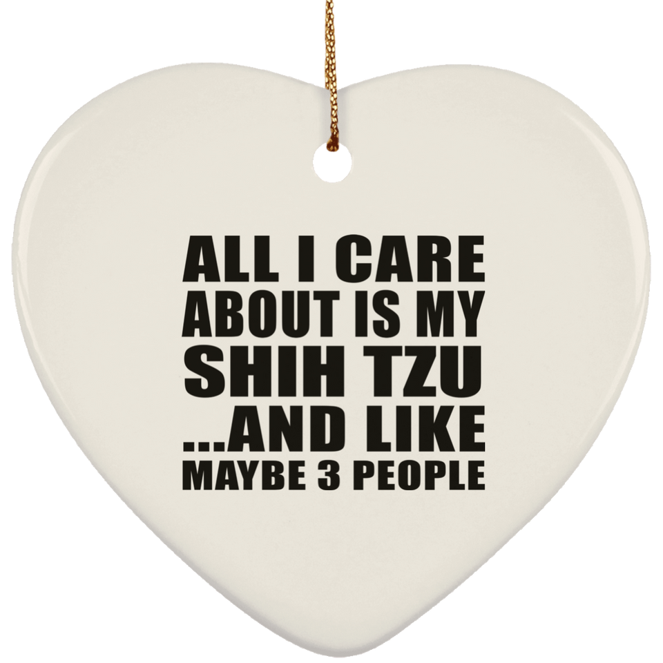 All I Care About Is My Shih Tzu - Heart Ornament