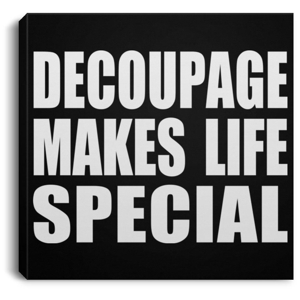 Decoupage Makes Life Special - Canvas Square