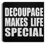 Decoupage Makes Life Special - Canvas Square