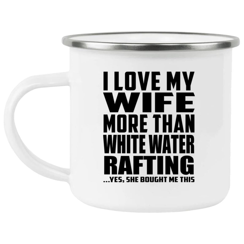 I Love My Wife More Than White Water Rafting - 12oz Camping Mug