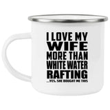 I Love My Wife More Than White Water Rafting - 12oz Camping Mug
