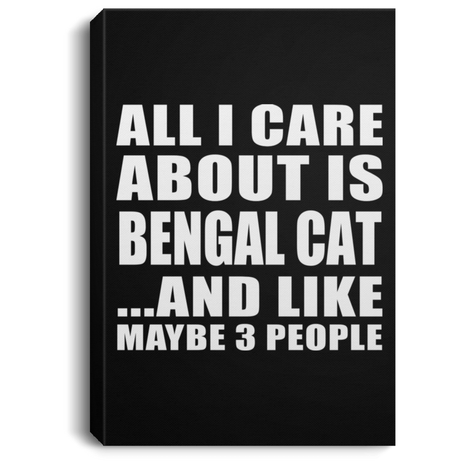All I Care About Is Bengal Cat - Canvas Portrait