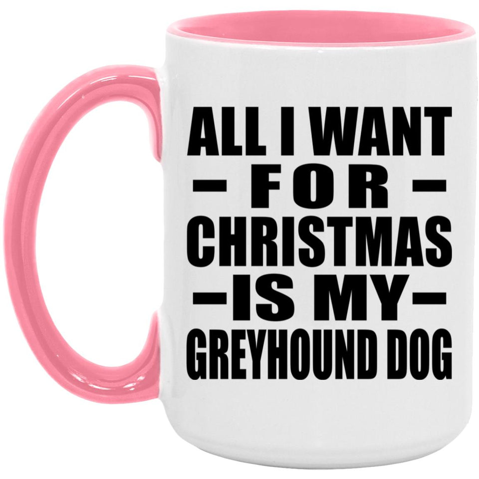 All I Want For Christmas Is My Greyhound Dog - 15oz Accent Mug Pink