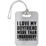 I Love My Boyfriend More Than Embroidery - Luggage Bag Tag