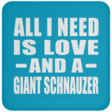 All I Need Is Love And A Giant Schnauzer - Drink Coaster