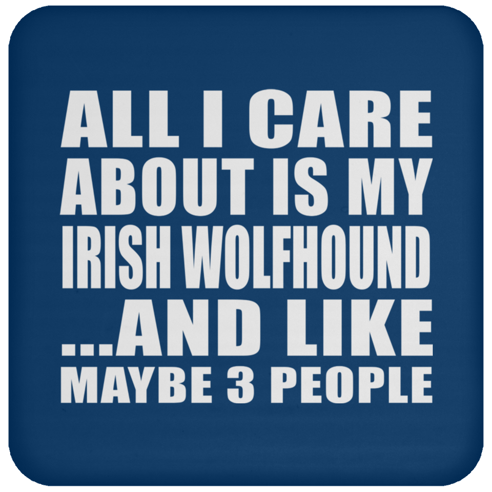 All I Care About Is My Irish Wolfhound - Drink Coaster