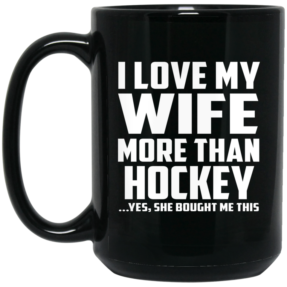 I Love My Wife More Than Hockey - 15 Oz Coffee Mug