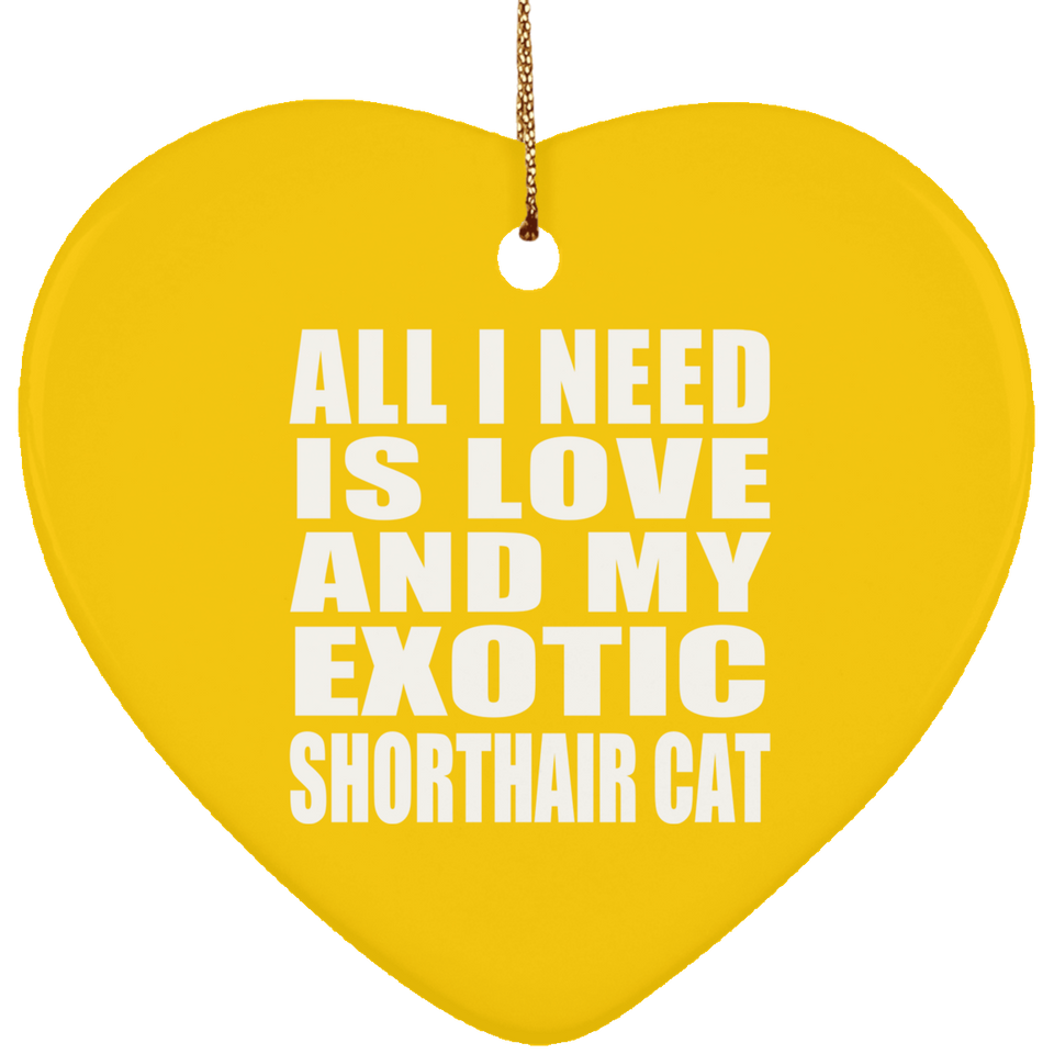 All I Need Is Love And My Exotic Shorthair Cat - Heart Ornament