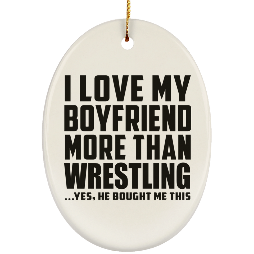 I Love My Boyfriend More Than Wrestling - Oval Ornament